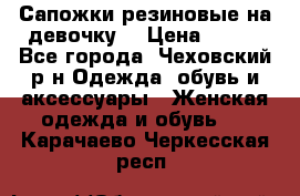 Сапожки резиновые на девочку. › Цена ­ 400 - Все города, Чеховский р-н Одежда, обувь и аксессуары » Женская одежда и обувь   . Карачаево-Черкесская респ.